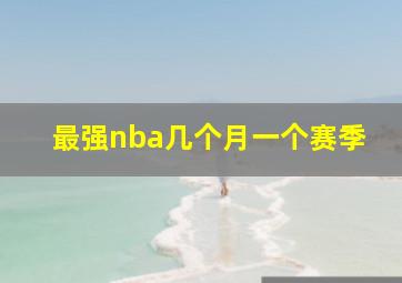 最强nba几个月一个赛季