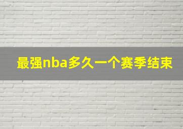 最强nba多久一个赛季结束