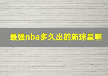 最强nba多久出的新球星啊