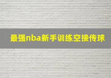 最强nba新手训练空接传球