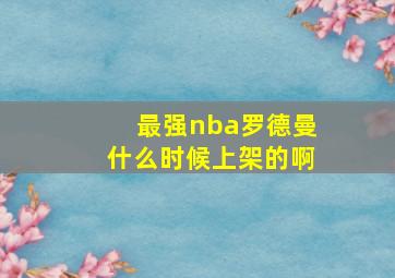 最强nba罗德曼什么时候上架的啊