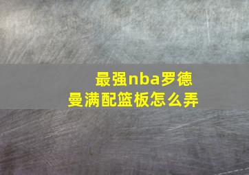 最强nba罗德曼满配篮板怎么弄