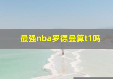 最强nba罗德曼算t1吗