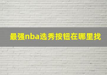 最强nba选秀按钮在哪里找