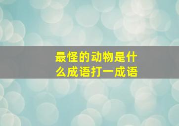 最怪的动物是什么成语打一成语