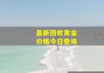 最新回收黄金价格今日查询