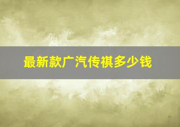 最新款广汽传祺多少钱