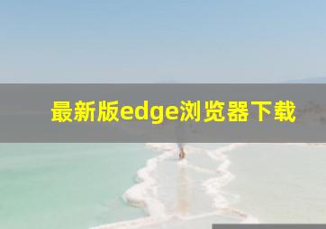 最新版edge浏览器下载