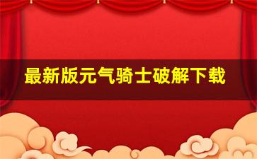 最新版元气骑士破解下载