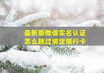 最新版微信实名认证怎么跳过绑定银行卡