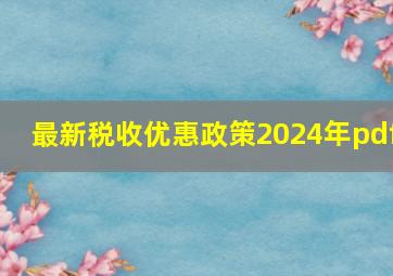 最新税收优惠政策2024年pdf