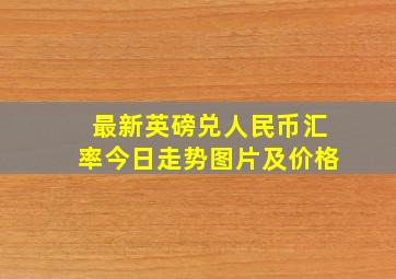 最新英磅兑人民币汇率今日走势图片及价格