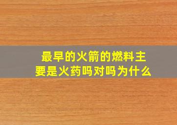 最早的火箭的燃料主要是火药吗对吗为什么