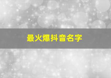 最火爆抖音名字