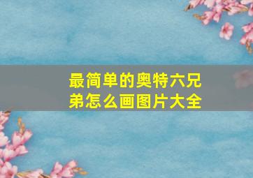 最简单的奥特六兄弟怎么画图片大全