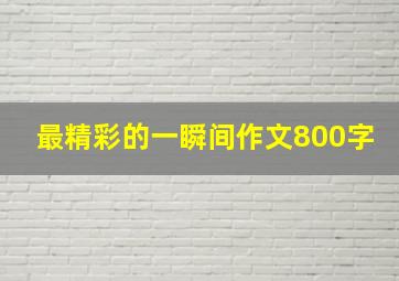 最精彩的一瞬间作文800字