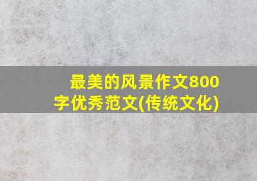 最美的风景作文800字优秀范文(传统文化)