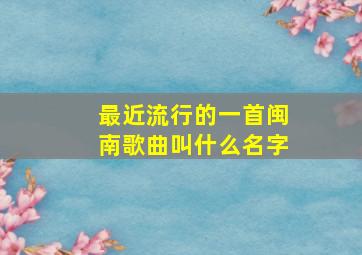 最近流行的一首闽南歌曲叫什么名字