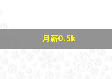 月薪0.5k