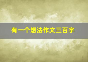 有一个想法作文三百字