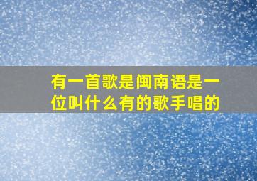 有一首歌是闽南语是一位叫什么有的歌手唱的