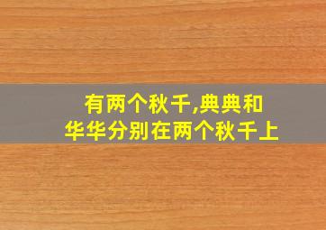 有两个秋千,典典和华华分别在两个秋千上