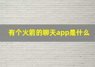 有个火箭的聊天app是什么