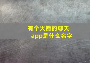 有个火箭的聊天app是什么名字