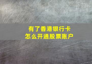 有了香港银行卡怎么开通股票账户