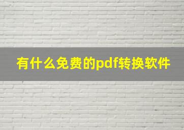 有什么免费的pdf转换软件