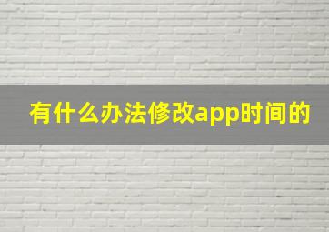 有什么办法修改app时间的