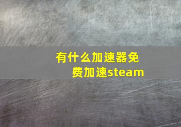 有什么加速器免费加速steam