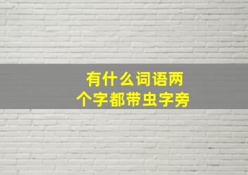 有什么词语两个字都带虫字旁