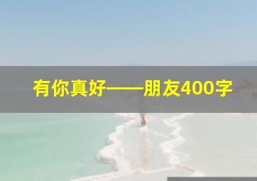 有你真好――朋友400字