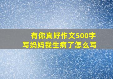 有你真好作文500字写妈妈我生病了怎么写