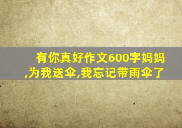 有你真好作文600字妈妈,为我送伞,我忘记带雨伞了