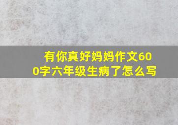 有你真好妈妈作文600字六年级生病了怎么写