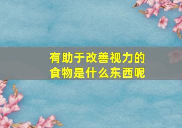 有助于改善视力的食物是什么东西呢