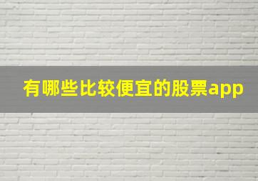 有哪些比较便宜的股票app