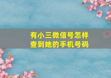 有小三微信号怎样查到她的手机号码