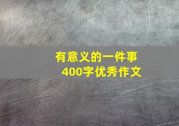 有意义的一件事400字优秀作文