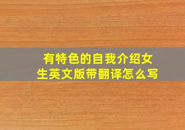 有特色的自我介绍女生英文版带翻译怎么写