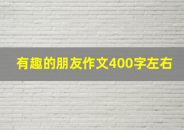 有趣的朋友作文400字左右