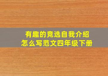 有趣的竞选自我介绍怎么写范文四年级下册