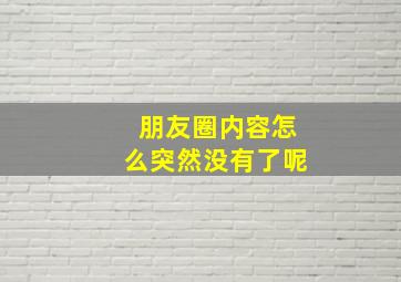 朋友圈内容怎么突然没有了呢