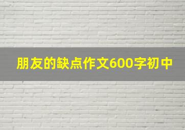 朋友的缺点作文600字初中