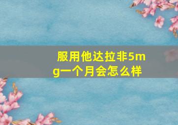 服用他达拉非5mg一个月会怎么样