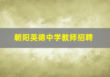 朝阳英德中学教师招聘