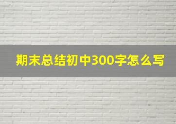 期末总结初中300字怎么写