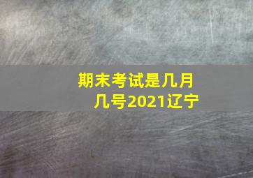 期末考试是几月几号2021辽宁